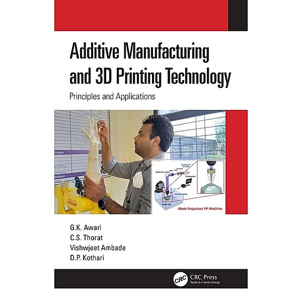 Additive Manufacturing and 3D Printing Technology, G. K. Awari, C. S. Thorat, Vishwjeet Ambade, D. P. Kothari