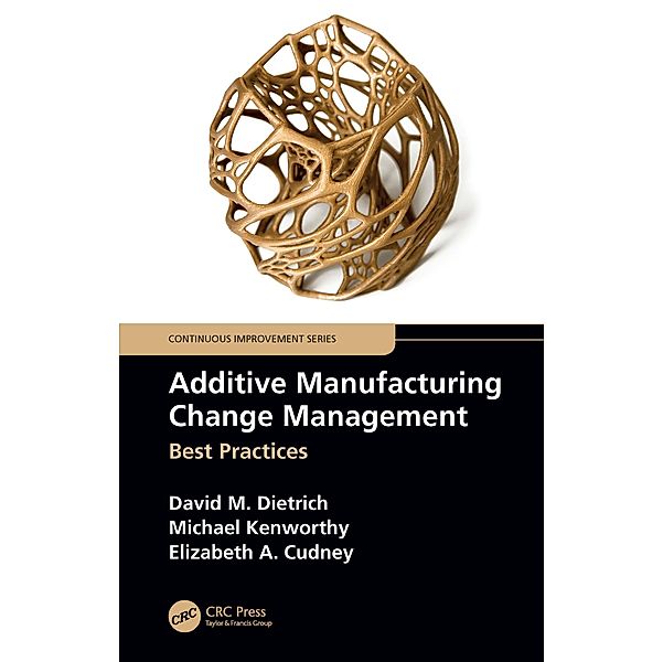 Additive Manufacturing Change Management, David M. Dietrich, Michael Kenworthy, Elizabeth A. Cudney