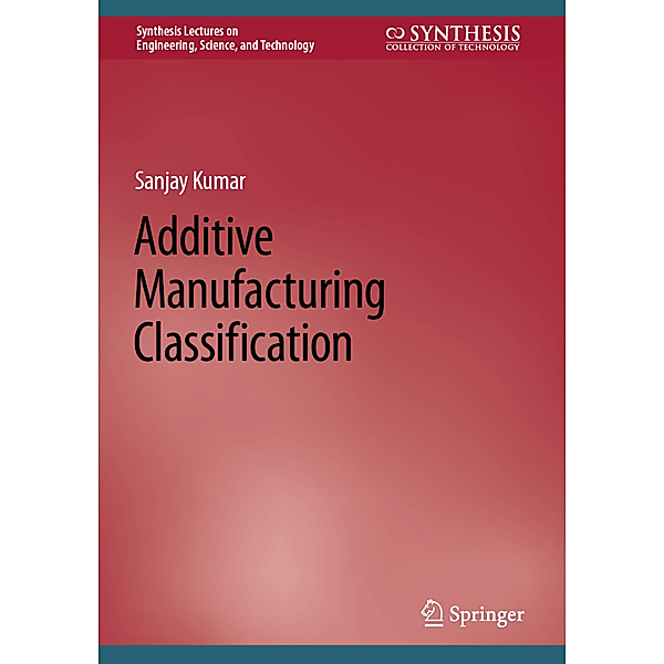 Additive Manufacturing Classification, Sanjay Kumar