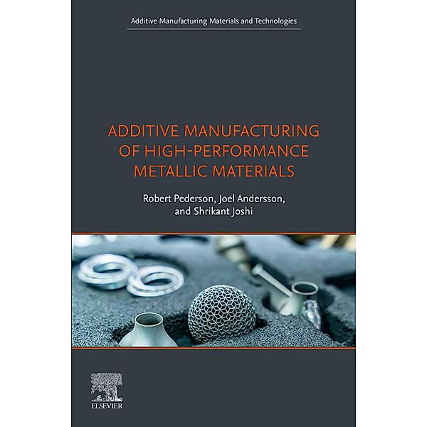 Additive Manufacturing of High-Performance Metallic Materials, Robert Pederson, Joel Andersson, Shrikant Joshi