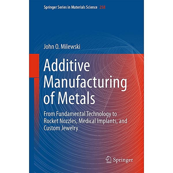 Additive Manufacturing of Metals, John O. Milewski