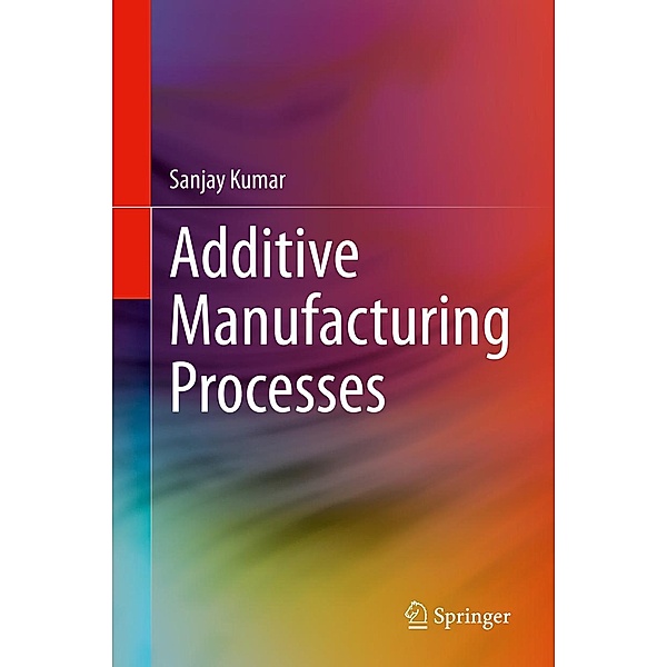 Additive Manufacturing Processes, Sanjay Kumar