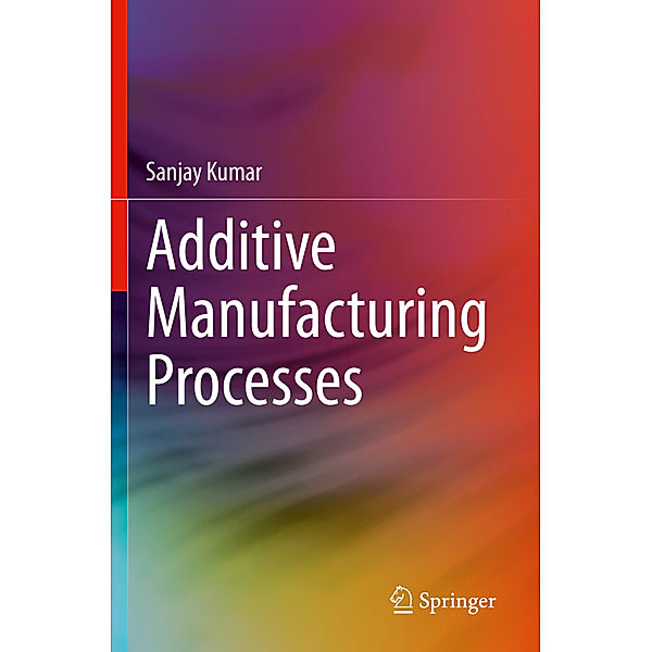 Additive Manufacturing Processes, Sanjay Kumar