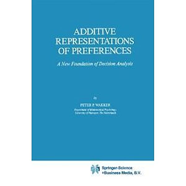 Additive Representations of Preferences / Theory and Decision Library C Bd.4, P. P. Wakker