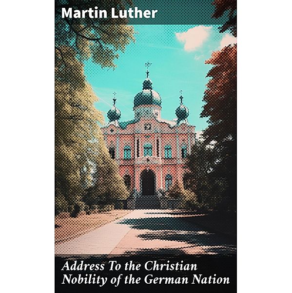 Address To the Christian Nobility of the German Nation, Martin Luther