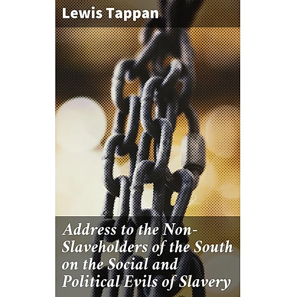 Address to the Non-Slaveholders of the South on the Social and Political Evils of Slavery, Lewis Tappan