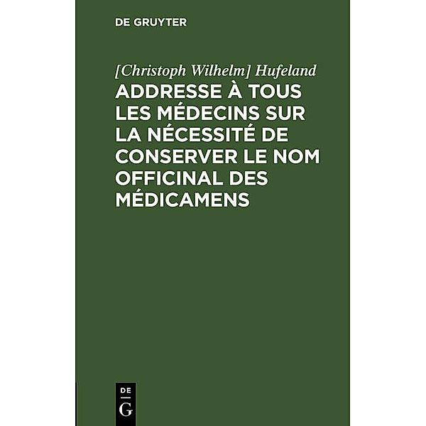 Addresse à tous les médecins sur la nécessité de conserver le nom officinal des médicamens, [Christoph Wilhelm] Hufeland