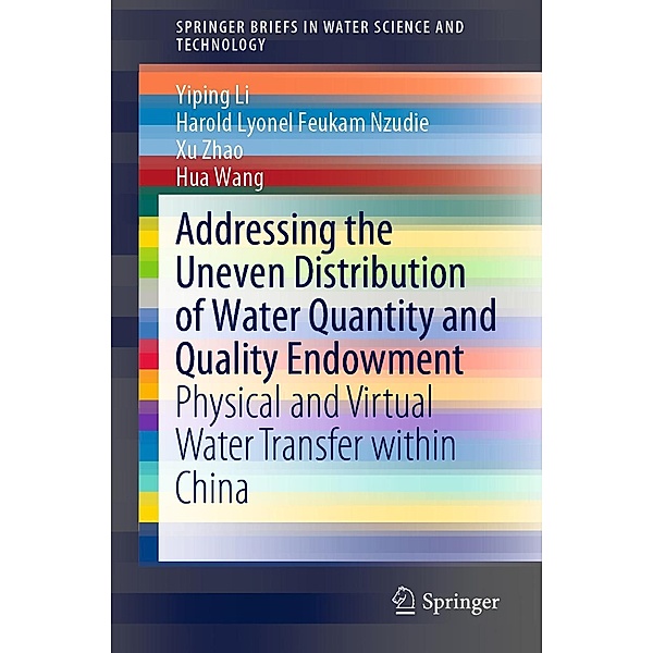 Addressing the Uneven Distribution of Water Quantity and Quality Endowment / SpringerBriefs in Water Science and Technology, Yiping Li, Harold Lyonel Feukam Nzudie, Xu Zhao, Hua Wang