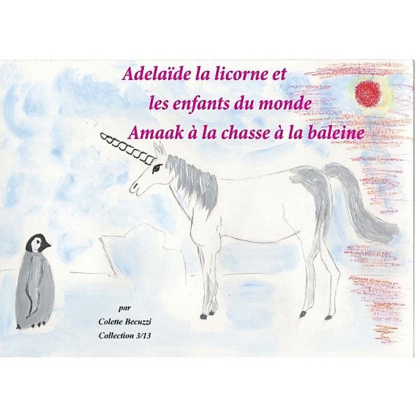 Adélaïde la licorne et les enfants du monde - Amaak à la chasse à la baleine, Colette Becuzzi