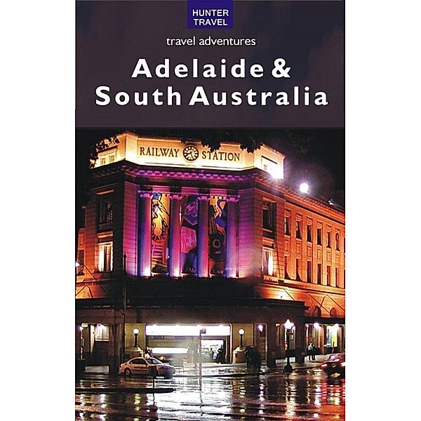 Adelaide & South Australia Travel Adventures / Hunter Publishing, Holly Smith