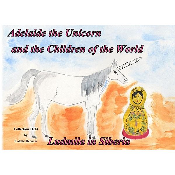 Adelaide the Unicorn and the Children of the World - Ludmila in Siberia, Colette Becuzzi