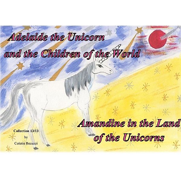 Adelaide the Unicorn and the Children of the World - Amandine in the Land of the Unicorns, Colette Becuzzi