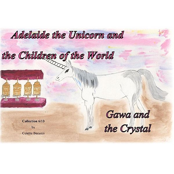 Adelaide the Unicorn and the Children of the World - Gawa and the Crystal, Colette Becuzzi