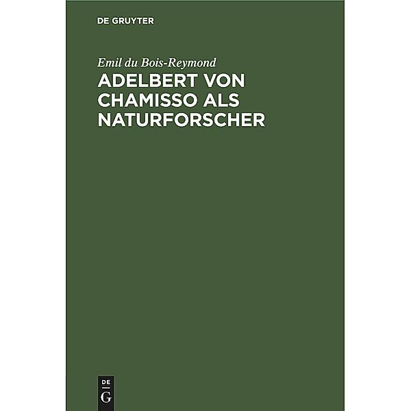 Adelbert von Chamisso als Naturforscher, Emil du Bois-Reymond