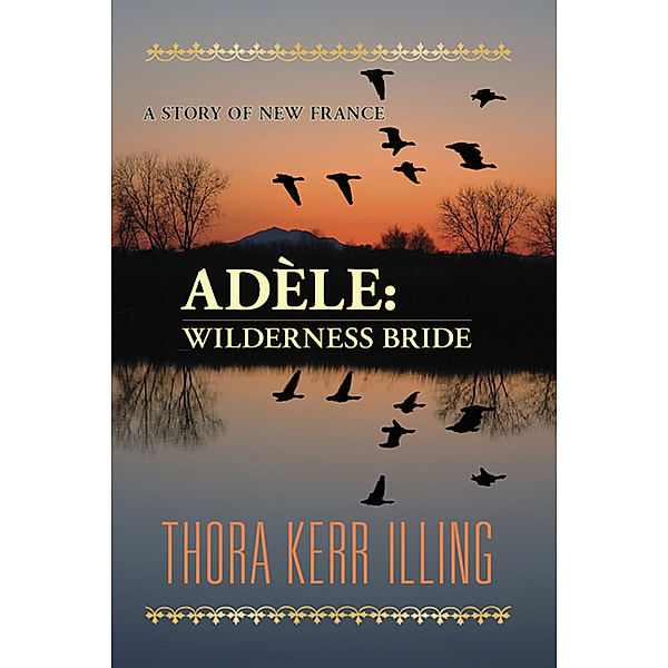 Adèle: wilderness bride. A story of New France, Thora Kerr Illing