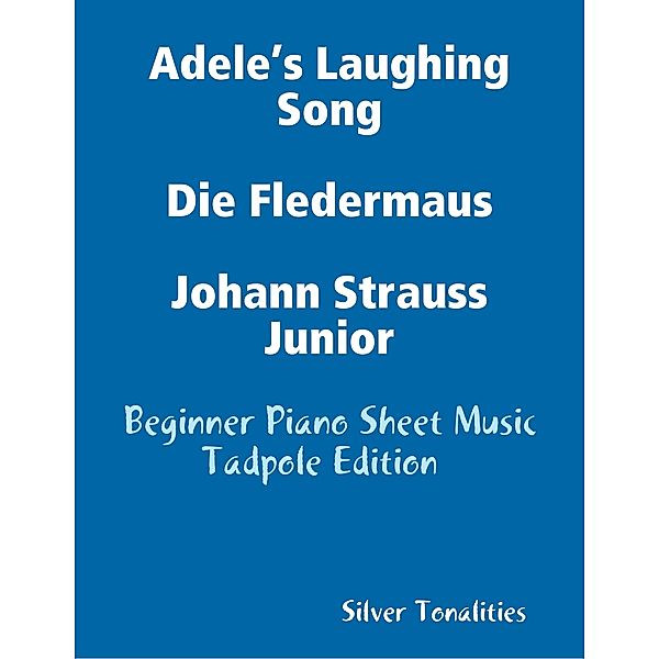Adele's Laughing Song Die Fledermaus Johann Strauss Junior - Beginner Piano Sheet Music Tadpole Edition ., Silver Tonalities