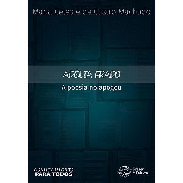 Adélia Prado: a poesia no apogeu / Conhecimento para Todos Bd.1, Maria Celeste de Castro Machado