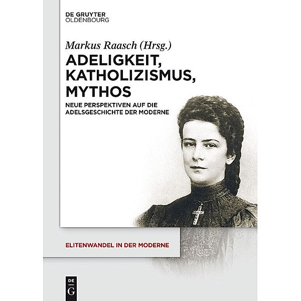 Adeligkeit, Katholizismus, Mythos / Elitenwandel in der Moderne / Elites and Modernity Bd.15