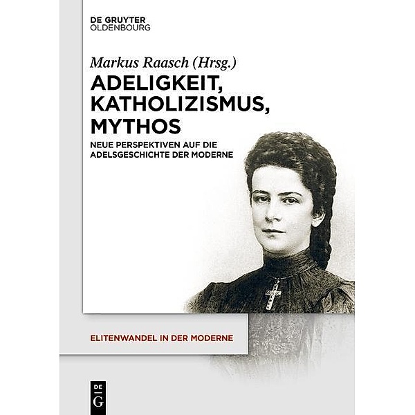 Adeligkeit, Katholizismus, Mythos / Elitenwandel in der Moderne / Elites and Modernity Bd.15
