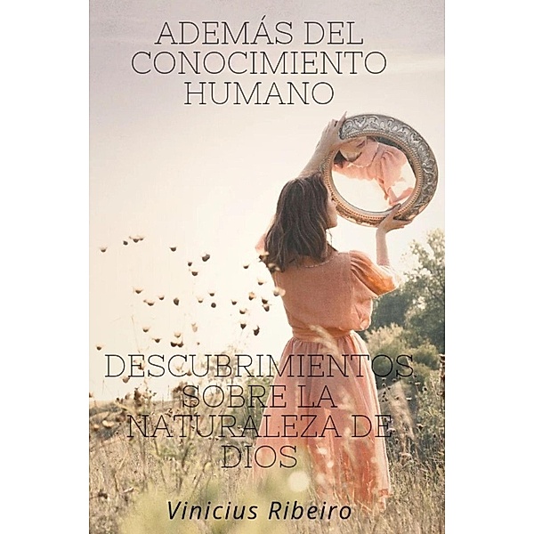 Además del conocimiento humano  Descubrimientos sobre la naturaleza de dios, Vinicius Ribeiro