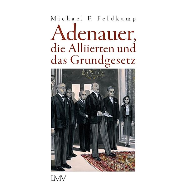 Adenauer, die Alliierten und das Grundgesetz, Michael F. Feldkamp