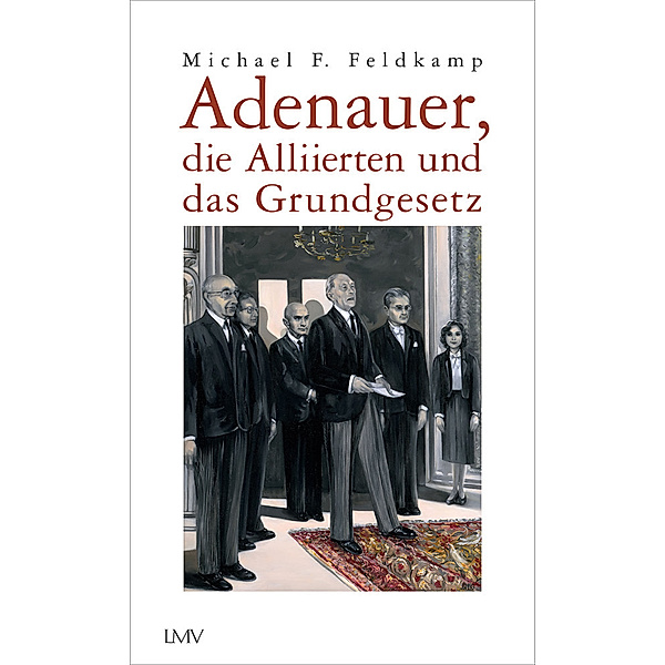 Adenauer, die Alliierten und das Grundgesetz, Michael F. Feldkamp