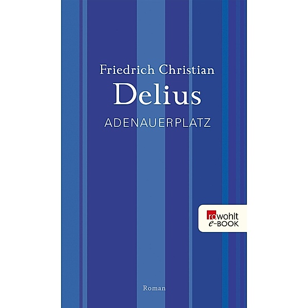 Adenauerplatz / Delius: Werkausgabe in Einzelbänden, Friedrich Christian Delius