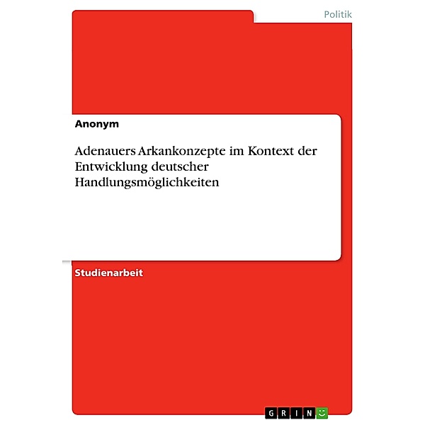 Adenauers Arkankonzepte im Kontext der Entwicklung deutscher Handlungsmöglichkeiten