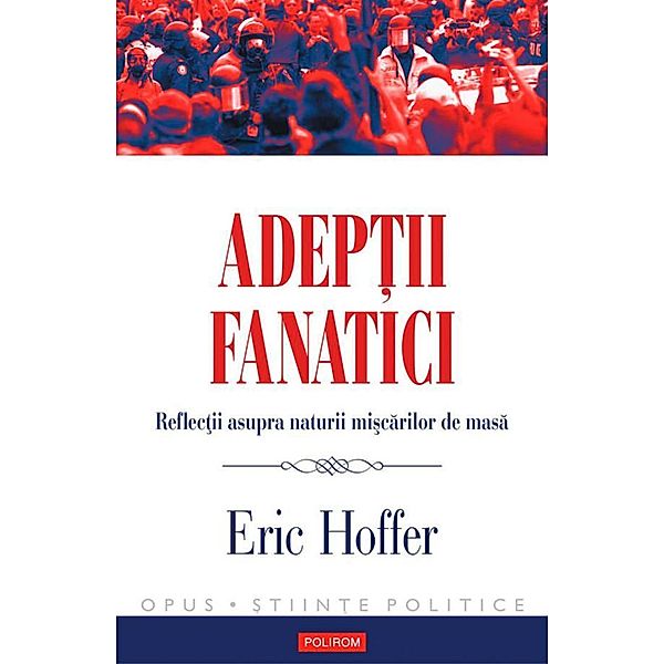 Adep¿ii fanatici: reflec¿ii asupra naturii mi¿carilor de masa / Opus, Eric Hoffer
