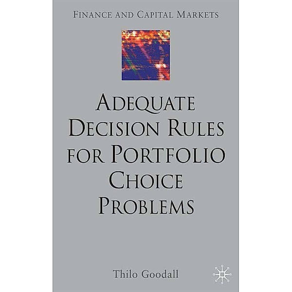 Adequate Decision Rules for Portfolio Choice Problems / Finance and Capital Markets Series, T. Goodall