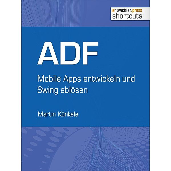 ADF - Mobile Apps entwickeln und Swing ablösen / shortcuts, Martin Künkele