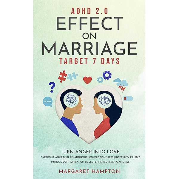 ADHD 2.0 Effect on Marriage: Target 7 Days Turn Anger into Love Overcome Anxiety in Relationship | Couple Conflicts | Insecurity in Love Improve Communication Skills | Empath & Psychic Abilities. (ADHD 2.0 for Adults) / ADHD 2.0 for Adults, Margaret Hampton