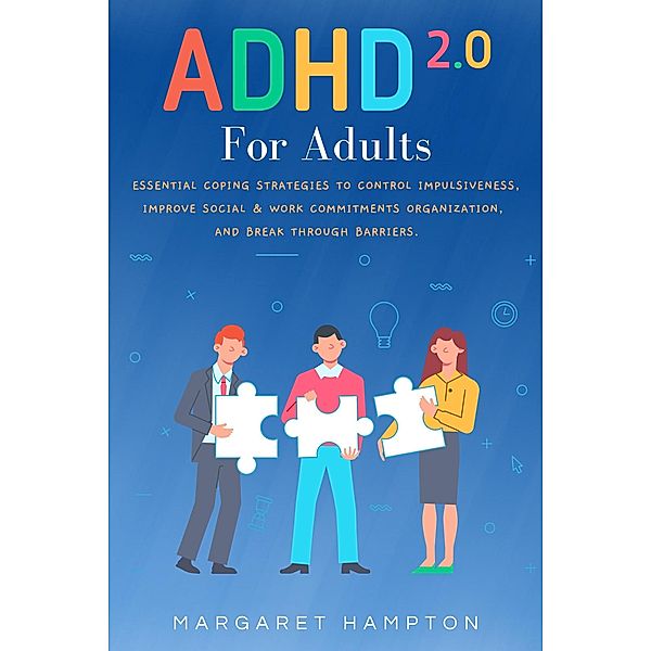 ADHD 2.0 For Adults: Essential Coping Strategies to Control Impulsiveness, Improve Social & Work Commitments Organization, and Break Through Barriers., Margaret Hampton
