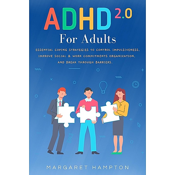 ADHD 2.0 For Adults: Essential Coping Strategies to Control Impulsiveness, Improve Social & Work Commitments Organization, and Break Through Barriers., Margaret Hampton