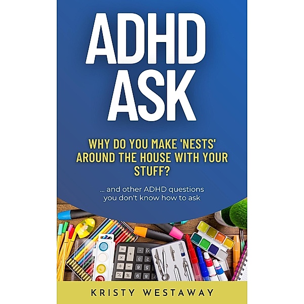 ADHD Ask: Why Do You Make 'Nests' Around the House With Your Stuff?, Kristy Westaway