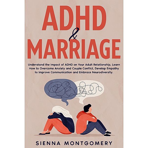 ADHD & Marriage: Understand the Impact of ADHD on Your Adult Relationship, Learn How to Overcome Anxiety and Couple Conflict, Develop Empathy to Improve Communication and Embrace Neurodiversity., Sienna Montgomery