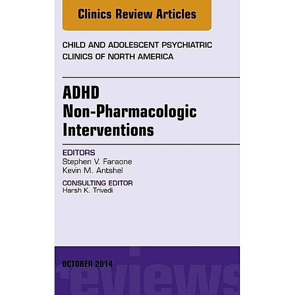 ADHD: Non-Pharmacologic Interventions, An Issue of Child and Adolescent Psychiatric Clinics of North America, Stephen V. Faraone