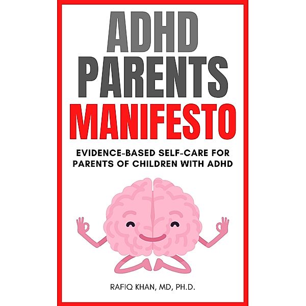 ADHD Parents Manifesto: Evidence-based Self-Care For Parents Of Children With ADHD, Rafiq Khan