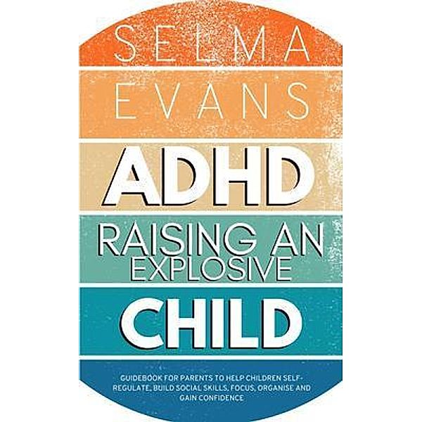 ADHD Raising an Explosive Child, Selma Evans