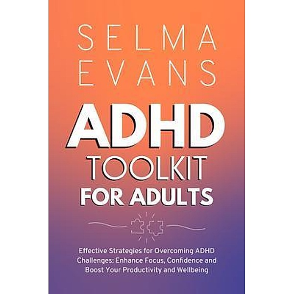 ADHD Toolkit for Adults: Effective Strategies for Overcoming ADHD Challenges, Selma Evans