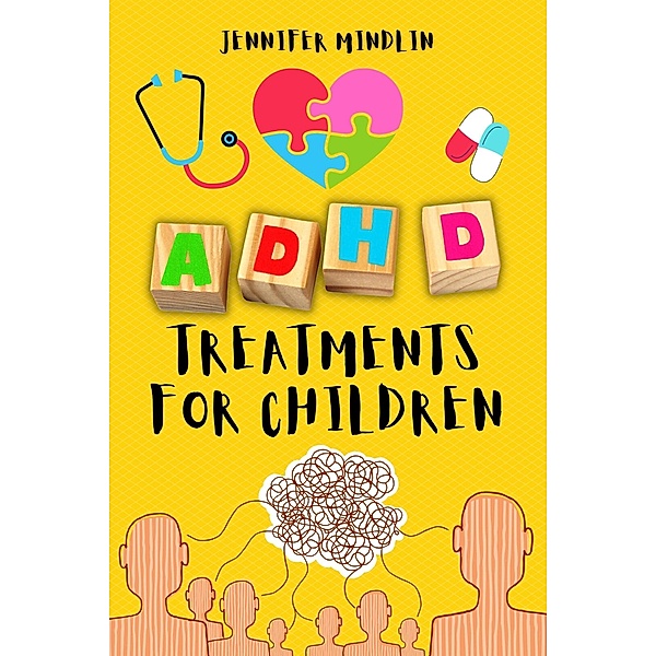 ADHD Treatments for Children: Identifying, Learning the Diagnosis, and Exploring Natural Techniques, Medications, and Nutrition for Attention Deficit Hyperactivity Disorder (Understanding and Managining ADHD, #1) / Understanding and Managining ADHD, Jennifer Mindlin