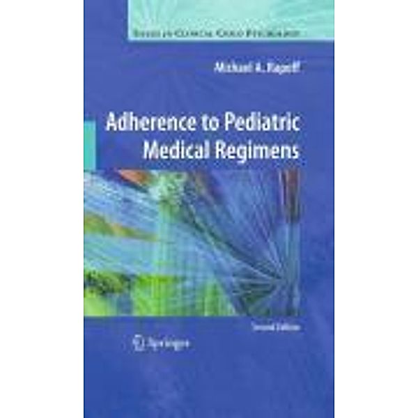 Adherence to Pediatric Medical Regimens / Issues in Clinical Child Psychology, Michael A. Rapoff