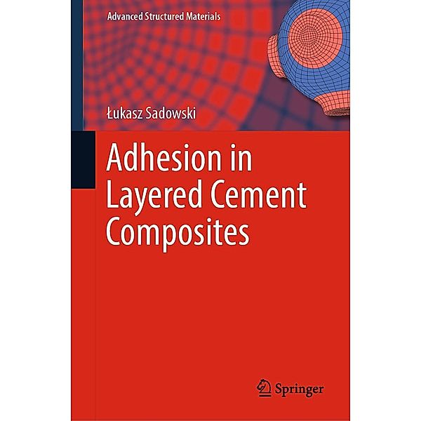 Adhesion in Layered Cement Composites / Advanced Structured Materials Bd.101, Lukasz Sadowski