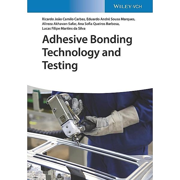 Adhesive Bonding Technology and Testing, Ricardo Joao Camilo Carbas, Eduardo A. de Sousa Marques, Alireza Ahkavan-Safar, Ana Sofia Oliveira Queiros Ferreira Barbosa, Lucas Filipe Martins da Silva