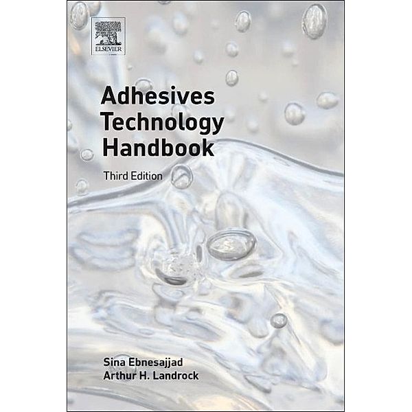 Adhesives Technology Handbook, Sina Ebnesajjad, Arthur H. Landrock