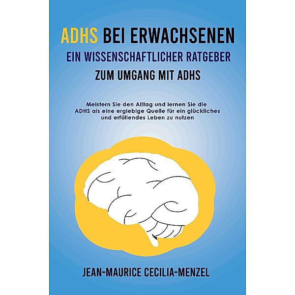 ADHS bei Erwachsenen - Ein wissenschaftlicher Ratgeber zum Umgang mit ADHS, Jean-Maurice Cecilia-Menzel