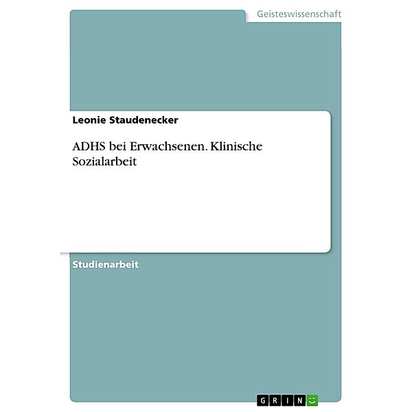 ADHS bei Erwachsenen. Klinische Sozialarbeit, Leonie Staudenecker