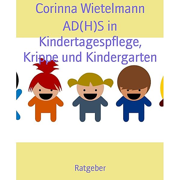 AD(H)S in Kindertagespflege, Krippe und Kindergarten, Corinna Wietelmann
