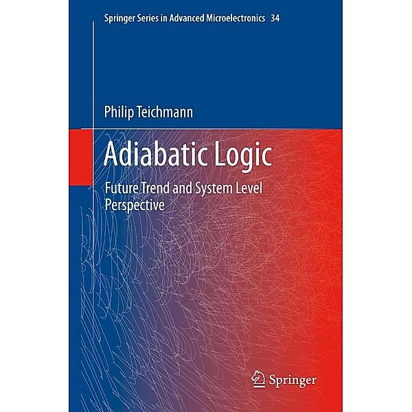 Adiabatic Logic / Springer Series in Advanced Microelectronics Bd.34, Philip Teichmann
