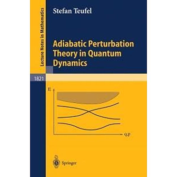 Adiabatic Perturbation Theory in Quantum Dynamics / Lecture Notes in Mathematics Bd.1821, Stefan Teufel